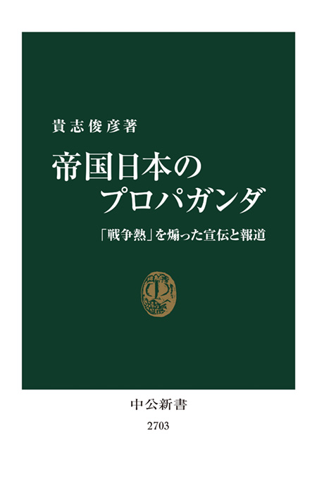 帝国日本のプロパガンダ 「戦争熱」を煽った宣伝と報道 -貴志