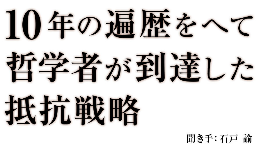 10年の遍歴をへて哲学者が到達した抵抗戦略