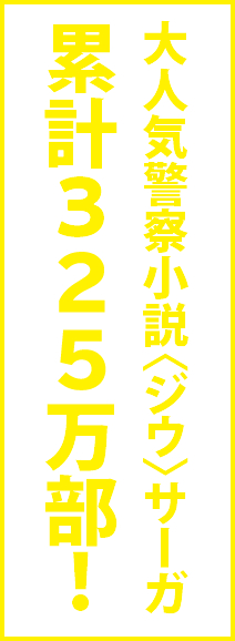 大人気警察小説〈ジウ〉サーガ累計325万部！