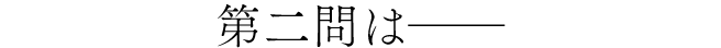 第二問は――