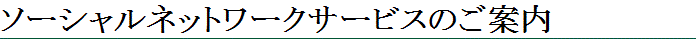 ソーシャルネットワークサービスのご案内