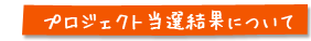 プロジェクトの当選結果について