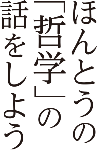 ほんとうの「哲学」の話をしよう