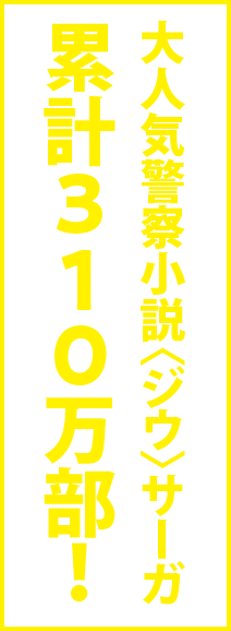 大人気警察小説〈ジウ〉サーガ累計310万部！