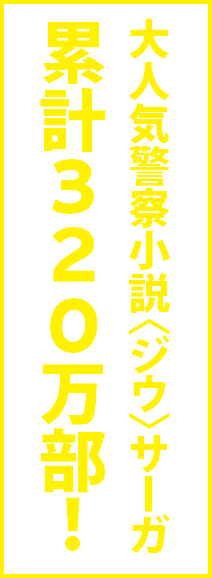 大人気警察小説〈ジウ〉サーガ累計320万部！