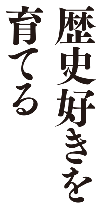 歴史好きを育てる